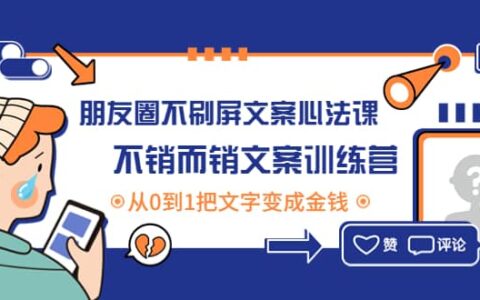 朋友圈不刷屏文案心法课：不销而销文案训练营，从0到1把文字变成金钱