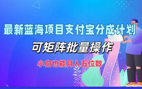 最新蓝海项目支付宝分成计划，可矩阵批量操作，小白也能月入五位数