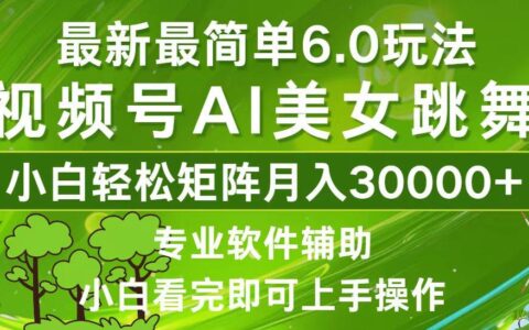 （12844期）视频号最新最简单6.0玩法，当天起号小白也能轻松月入30000+