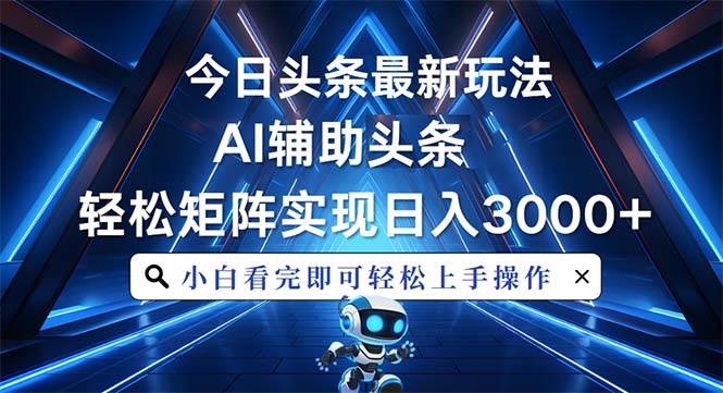 （13683期）今日头条最新玩法，思路简单，AI辅助，复制粘贴轻松矩阵日入3000+