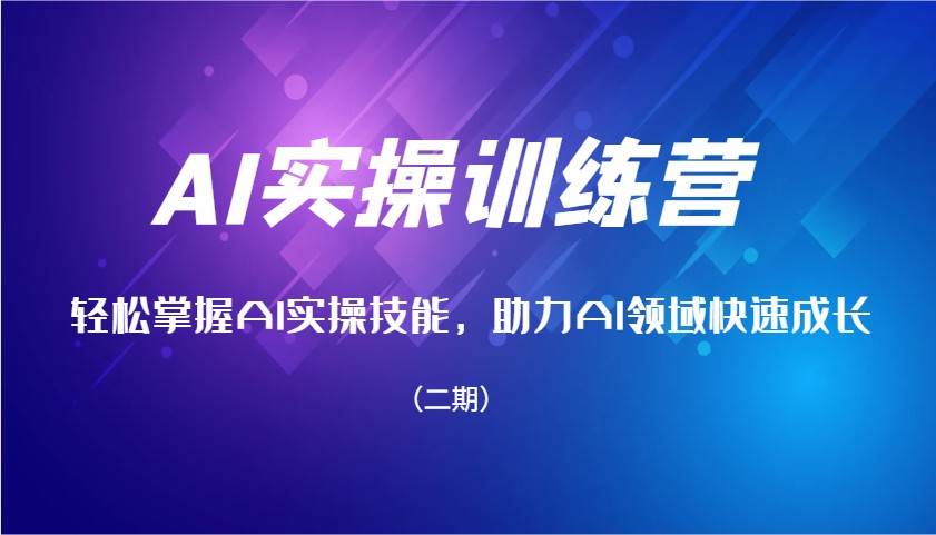 AI实操训练营，轻松掌握AI实操技能，助力AI领域快速成长（二期）