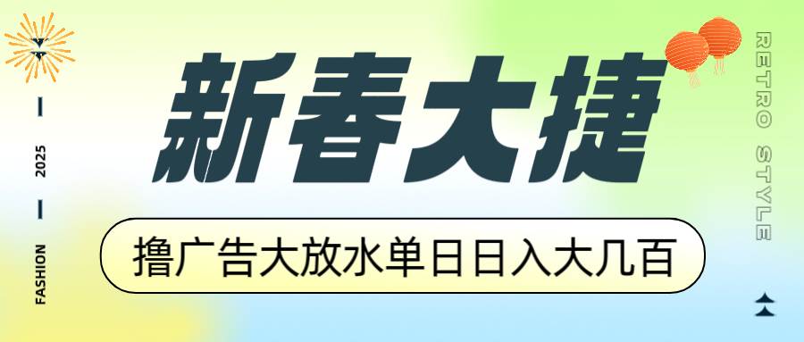 （14043期）新春大捷，撸广告平台大放水，单日日入大几百，让你收益翻倍，开始你的...