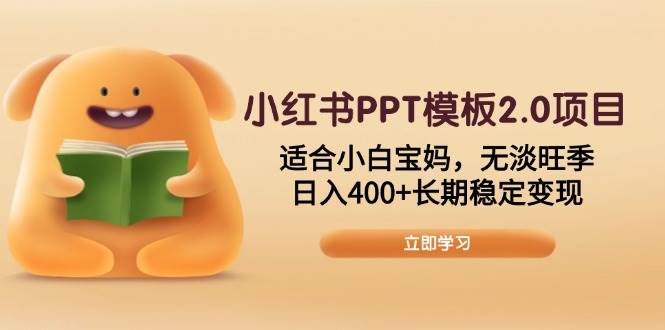 （13997期）小红书PPT模板2.0项目，适合小白宝妈，无淡旺季，日入400+长期稳定变现