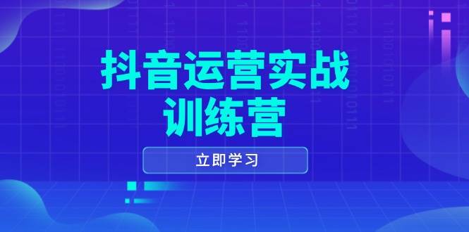 （14057期）抖音运营实战训练营，0-1打造短视频爆款，涵盖拍摄剪辑、运营推广等全过程