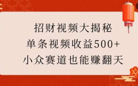 招财视频大揭秘：单条视频收益500+，小众赛道也能挣翻天!