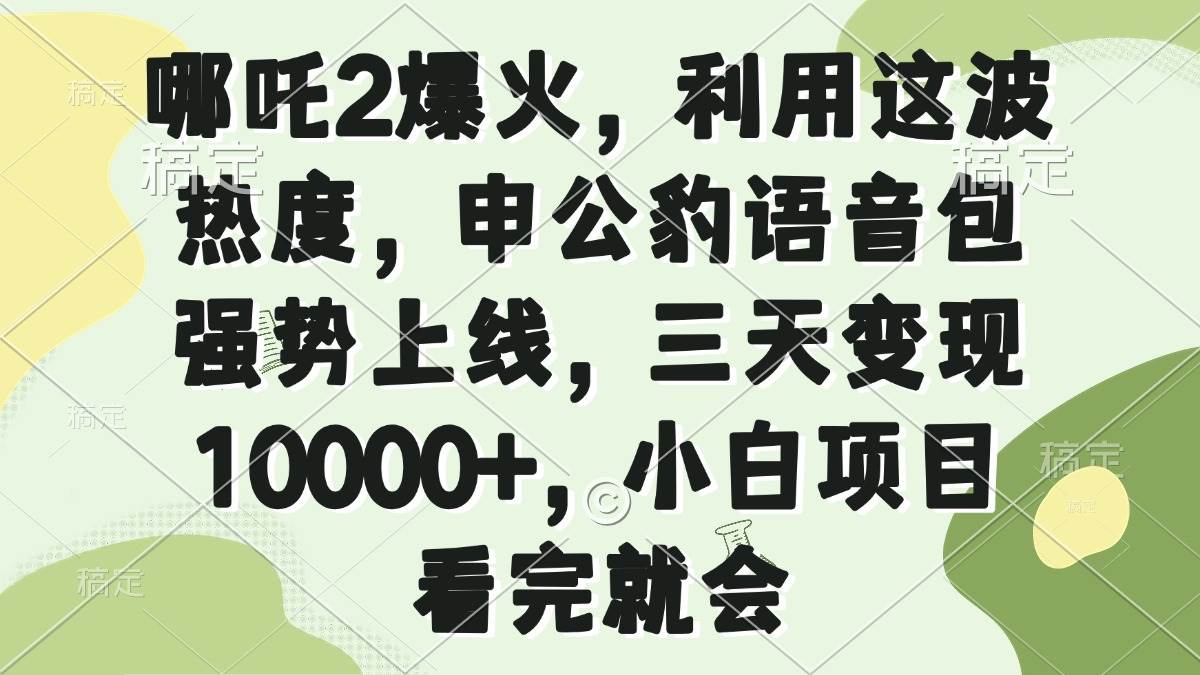 （14223期）哪吒2爆火，利用这波热度，申公豹语音包强势上线，三天变现10000+，小...