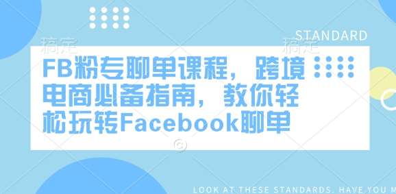 FB粉专聊单课程，跨境电商必备指南，教你轻松玩转Facebook聊单