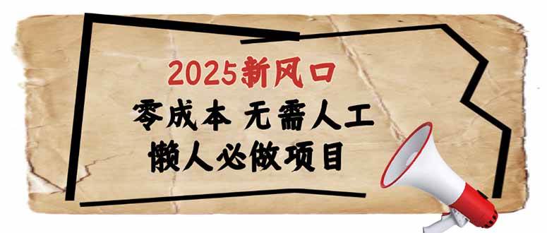 （14342期）2025新风口，懒人必做项目，零成本无需人工，轻松上手无门槛