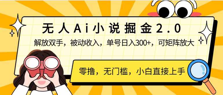 （14307期）无人Ai小说掘金2.0，被动收入，解放双手，单号日入300+，可矩阵操作，...