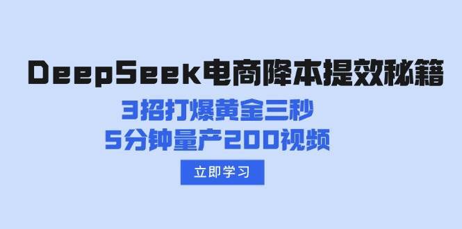 DeepSeek电商降本提效秘籍：3招打爆黄金三秒，5分钟量产200视频