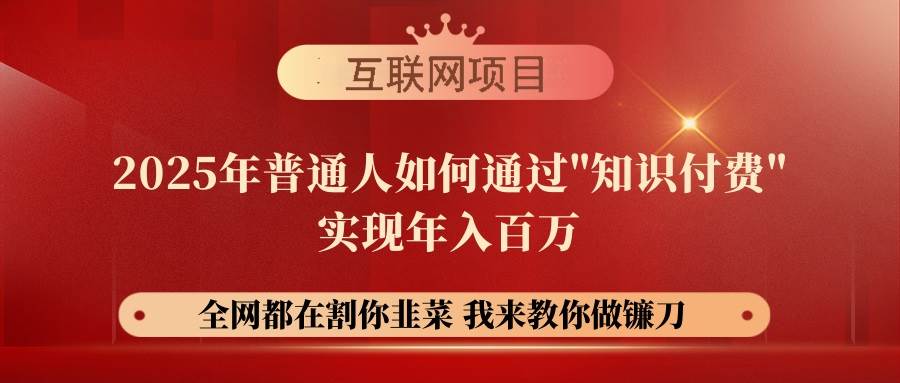 （14466期）【网创项目终点站-镰刀训练营超级IP合伙人】25年普通人如何通过“知识...