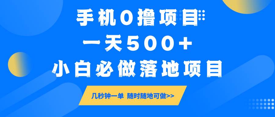 手机0撸项目，一天500+，小白必做落地项目 几秒钟一单，随时随地可做