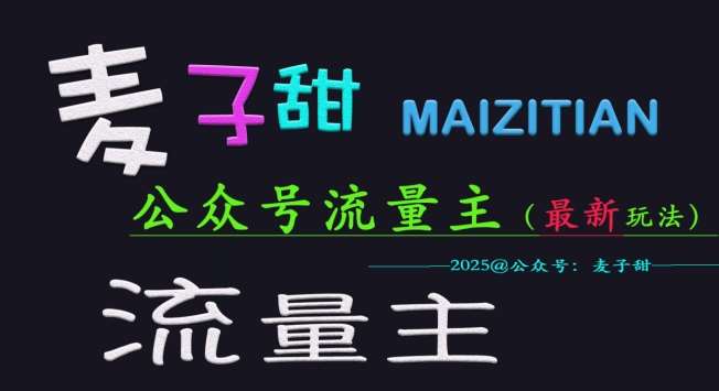 麦子甜2025公众号流量主全网最新玩法核心，手把手教学，成熟稳定，收益有保障